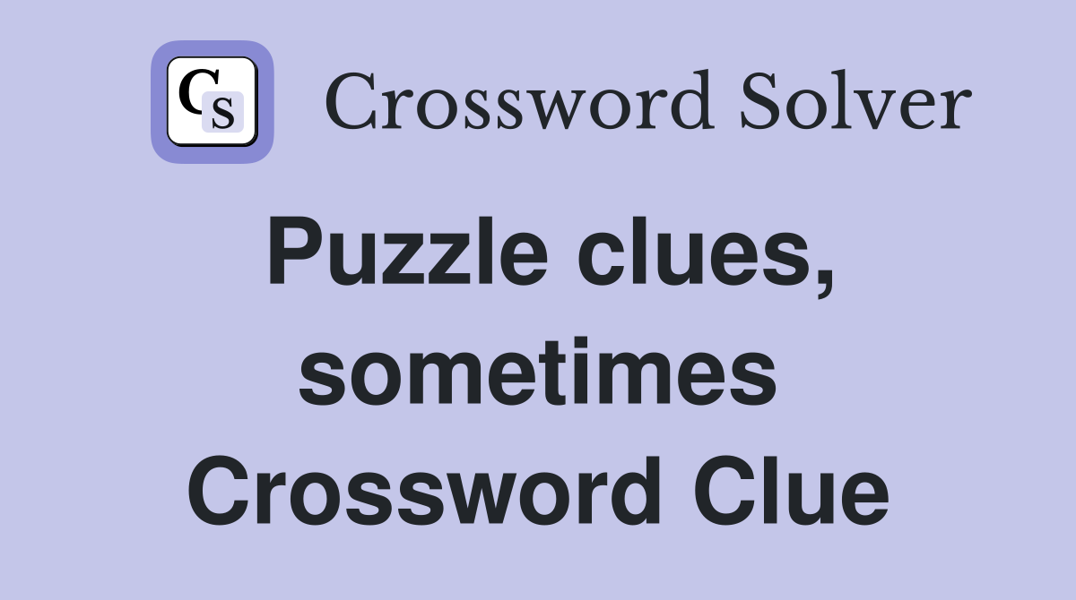 Puzzle clues, sometimes Crossword Clue