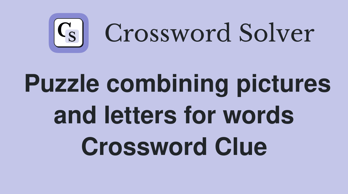 Puzzle combining pictures and letters for words Crossword Clue