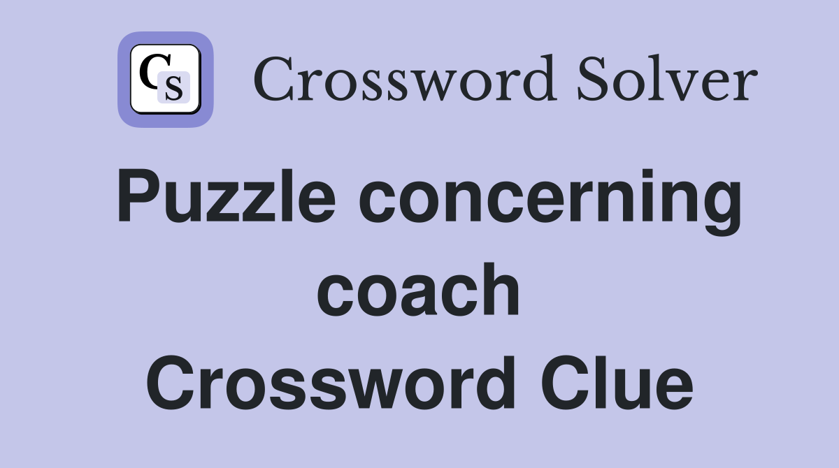 Puzzle concerning coach Crossword Clue