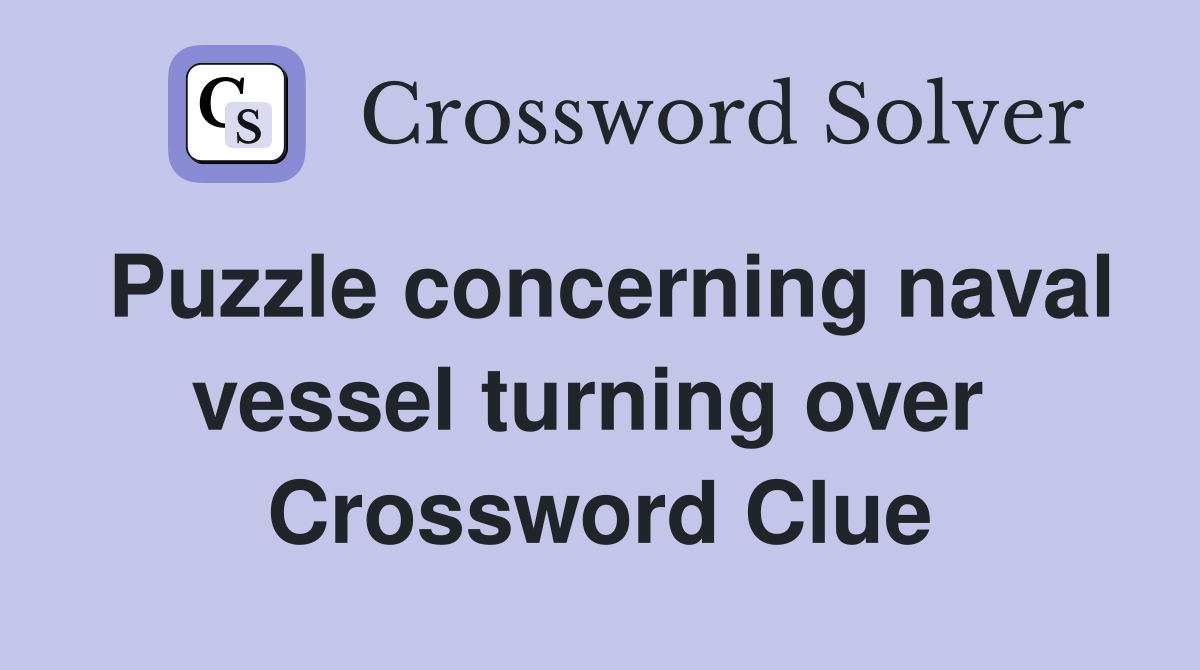 Puzzle concerning naval vessel turning over  Crossword Clue