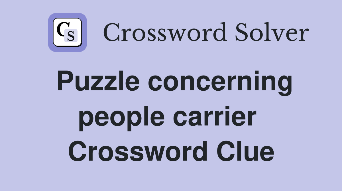 Puzzle concerning people carrier  Crossword Clue