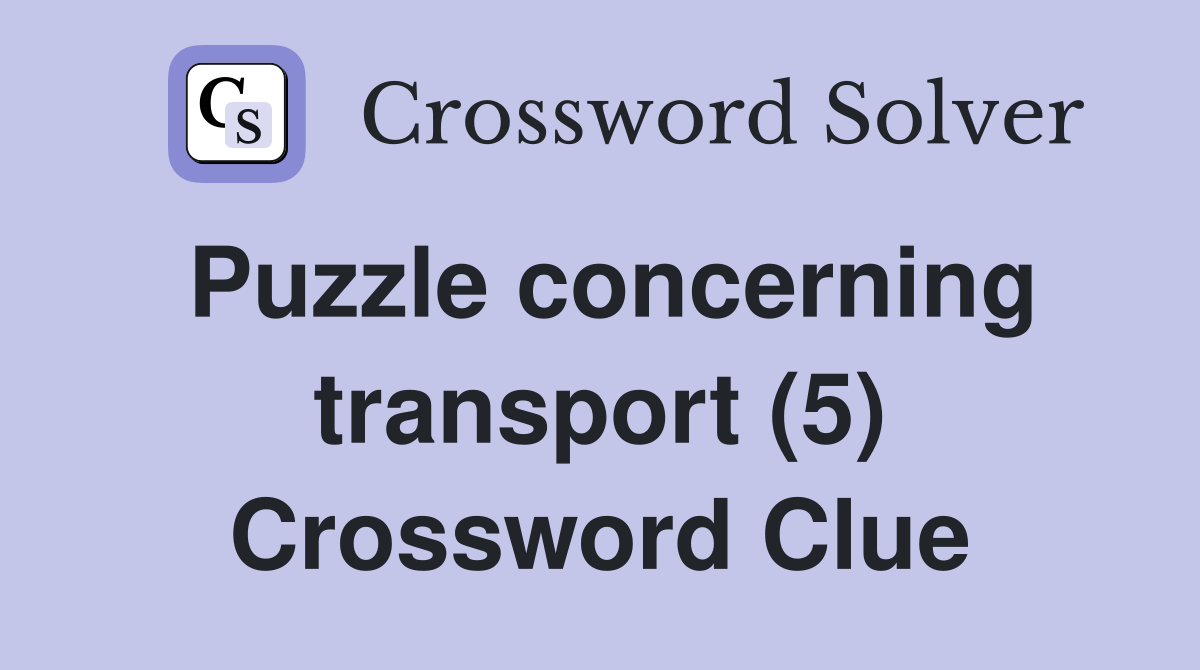Puzzle concerning transport (5) Crossword Clue