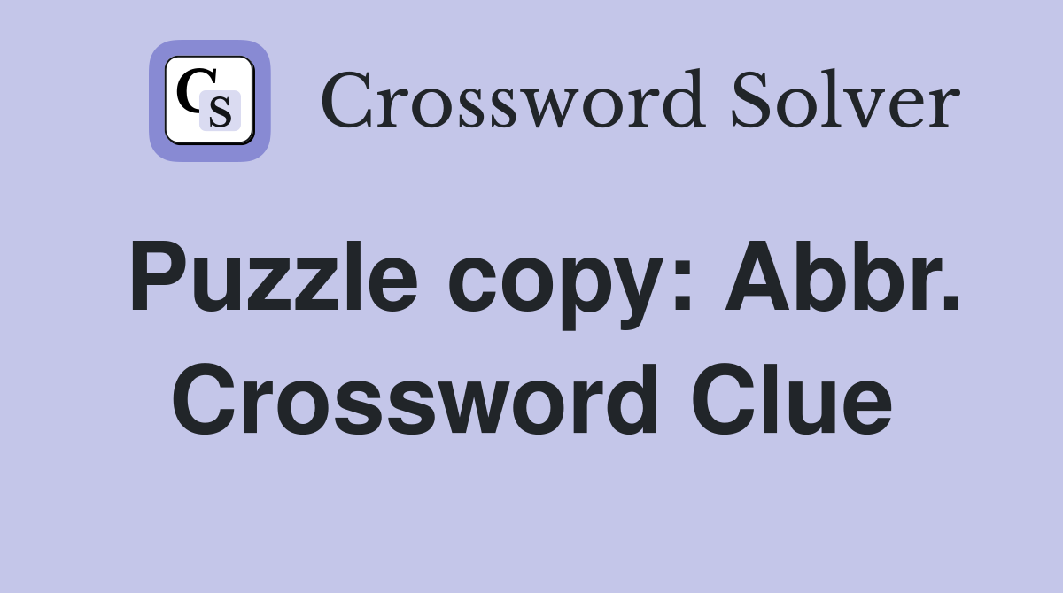 Puzzle copy: Abbr. Crossword Clue