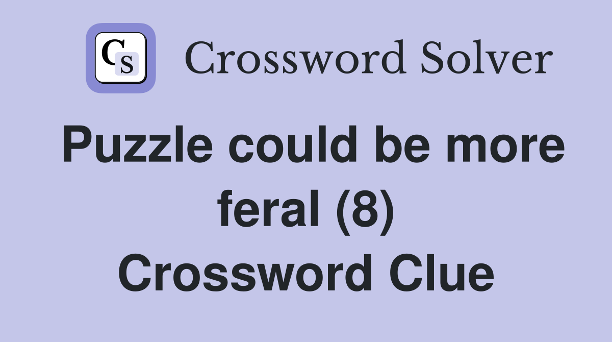 Puzzle could be more feral (8) Crossword Clue