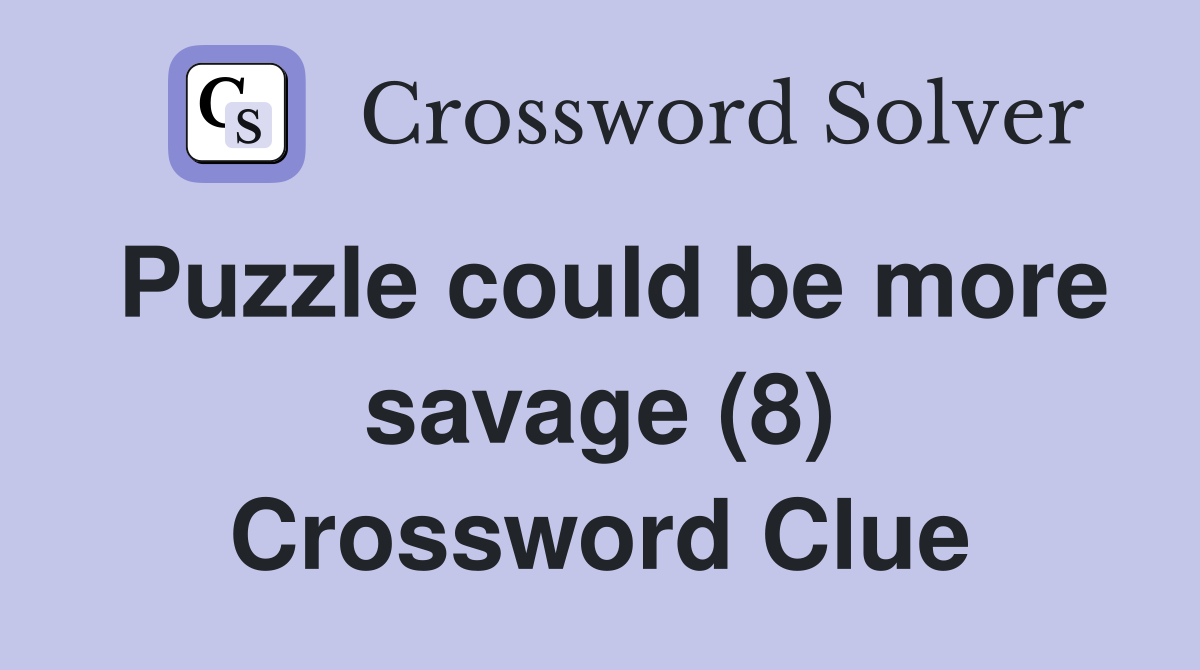 Puzzle could be more savage (8) Crossword Clue