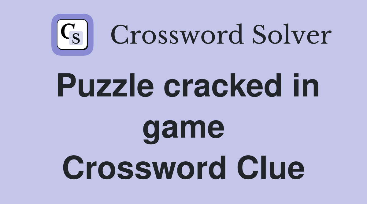 Puzzle cracked in game Crossword Clue