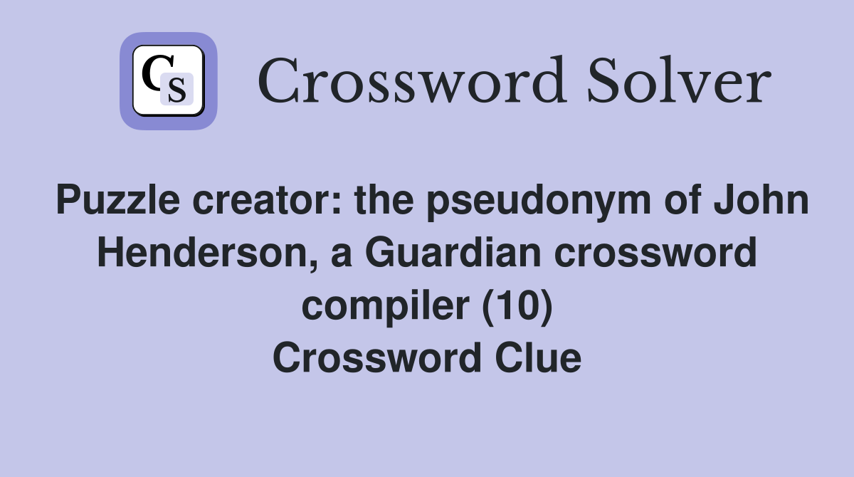 Puzzle creator: the pseudonym of John Henderson, a Guardian crossword compiler (10) Crossword Clue