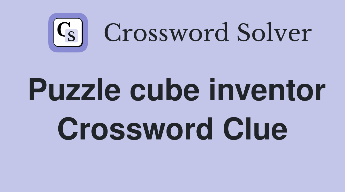 Puzzle cube inventor Crossword Clue