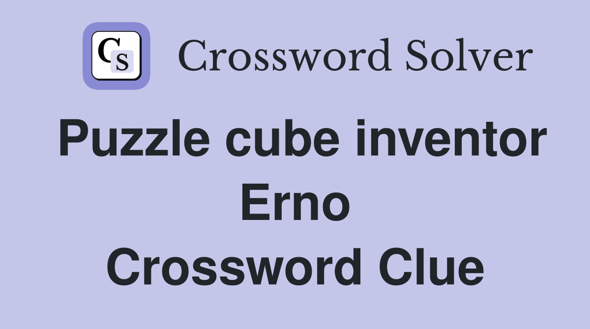 Puzzle cube inventor Erno Crossword Clue