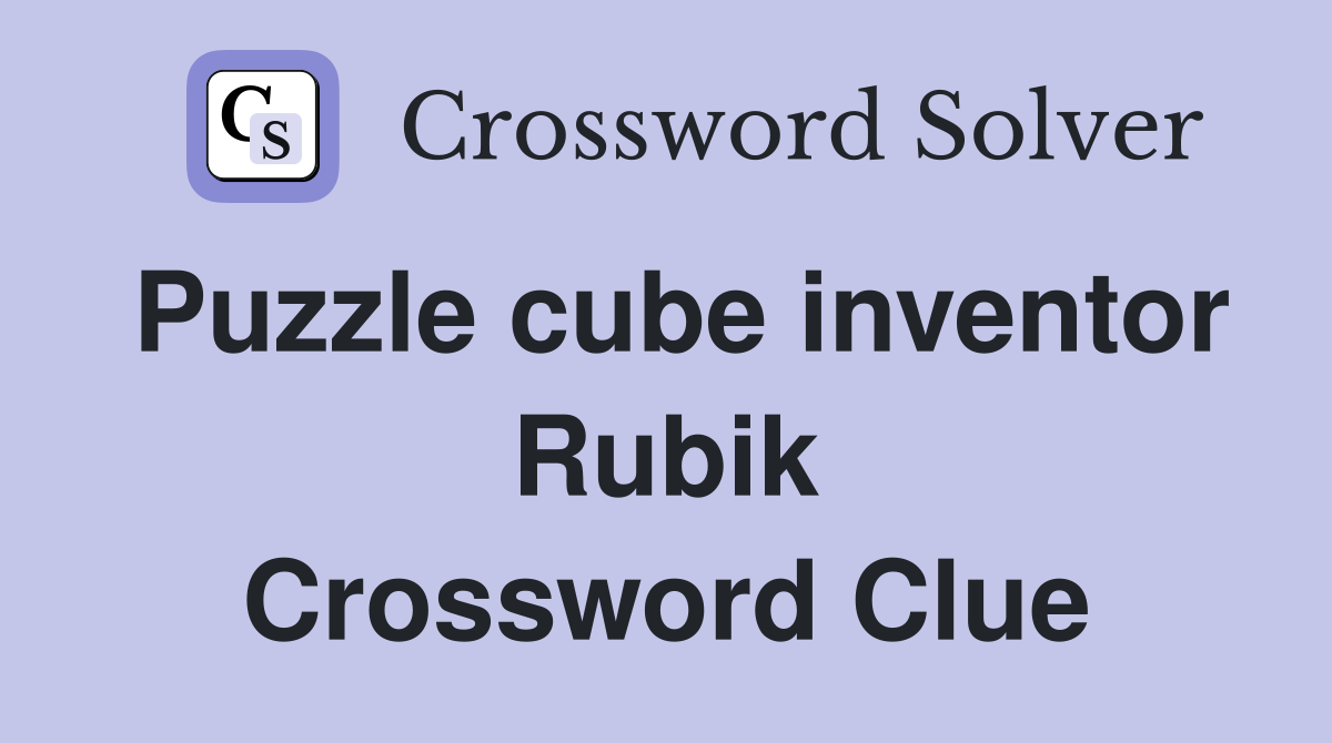 Puzzle cube inventor Rubik Crossword Clue