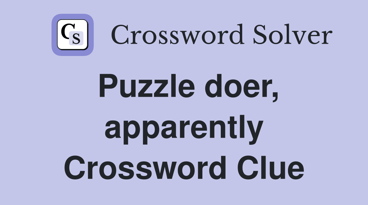 Puzzle doer, apparently Crossword Clue