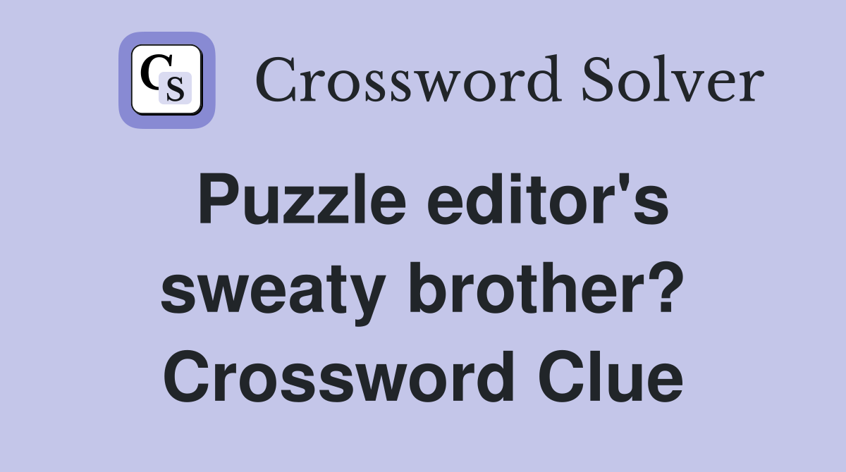 Puzzle editor's sweaty brother? Crossword Clue