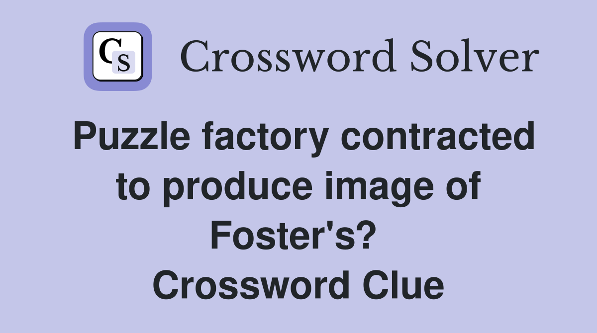 Puzzle factory contracted to produce image of Foster's?  Crossword Clue