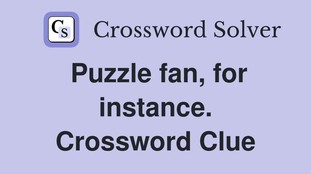 Puzzle fan, for instance. Crossword Clue