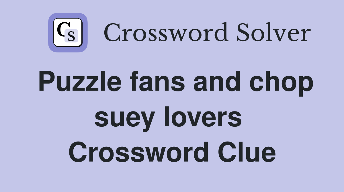 Puzzle fans and chop suey lovers  Crossword Clue