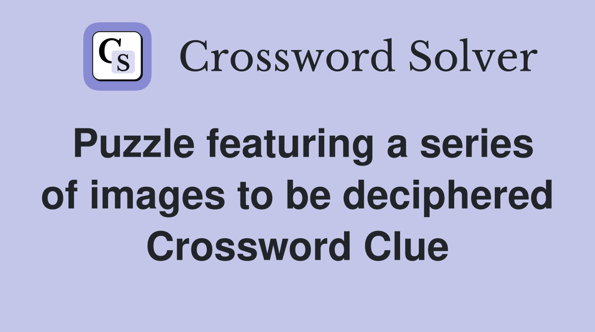 Puzzle featuring a series of images to be deciphered Crossword Clue