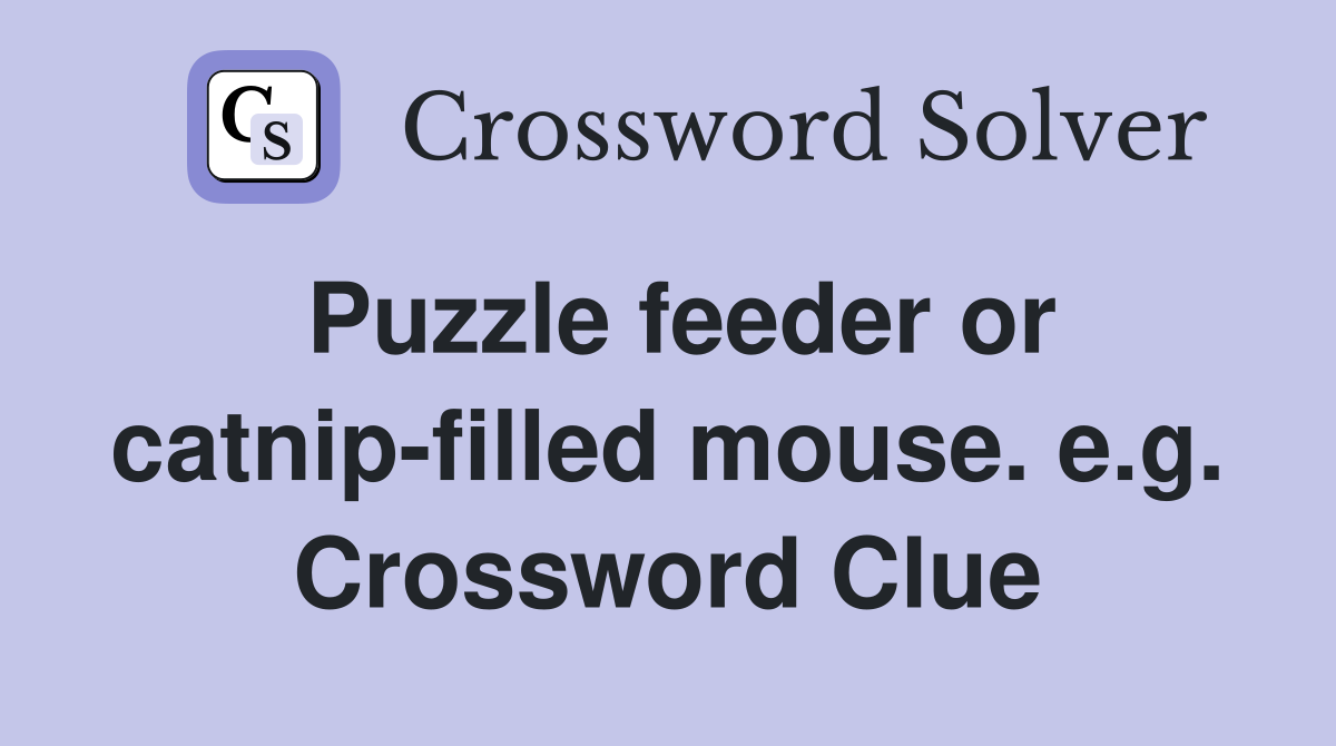Puzzle feeder or catnip-filled mouse. e.g. Crossword Clue