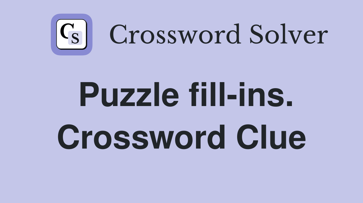 Puzzle fill-ins. Crossword Clue