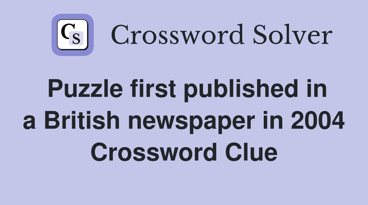 Puzzle first published in a British newspaper in 2004 Crossword Clue