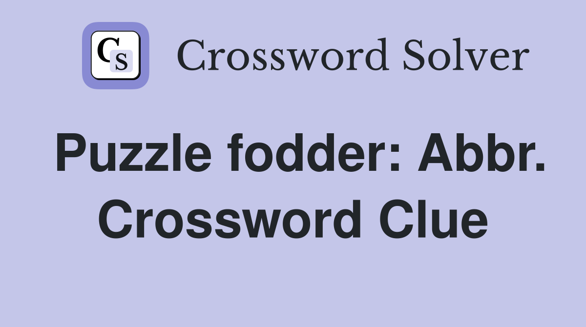 Puzzle fodder: Abbr. Crossword Clue