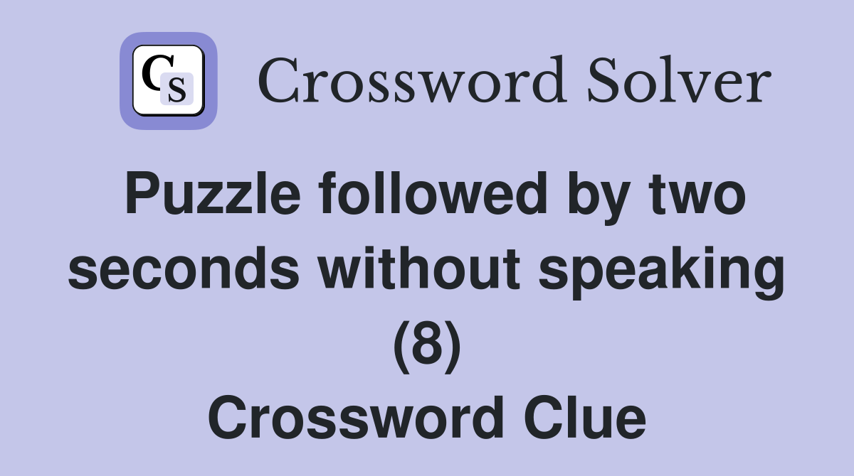 Puzzle followed by two seconds without speaking (8) Crossword Clue