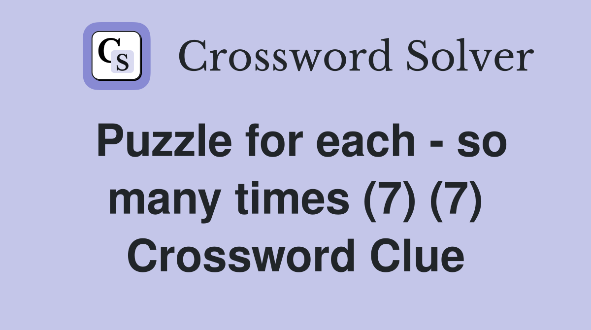 Puzzle for each - so many times (7) (7) Crossword Clue