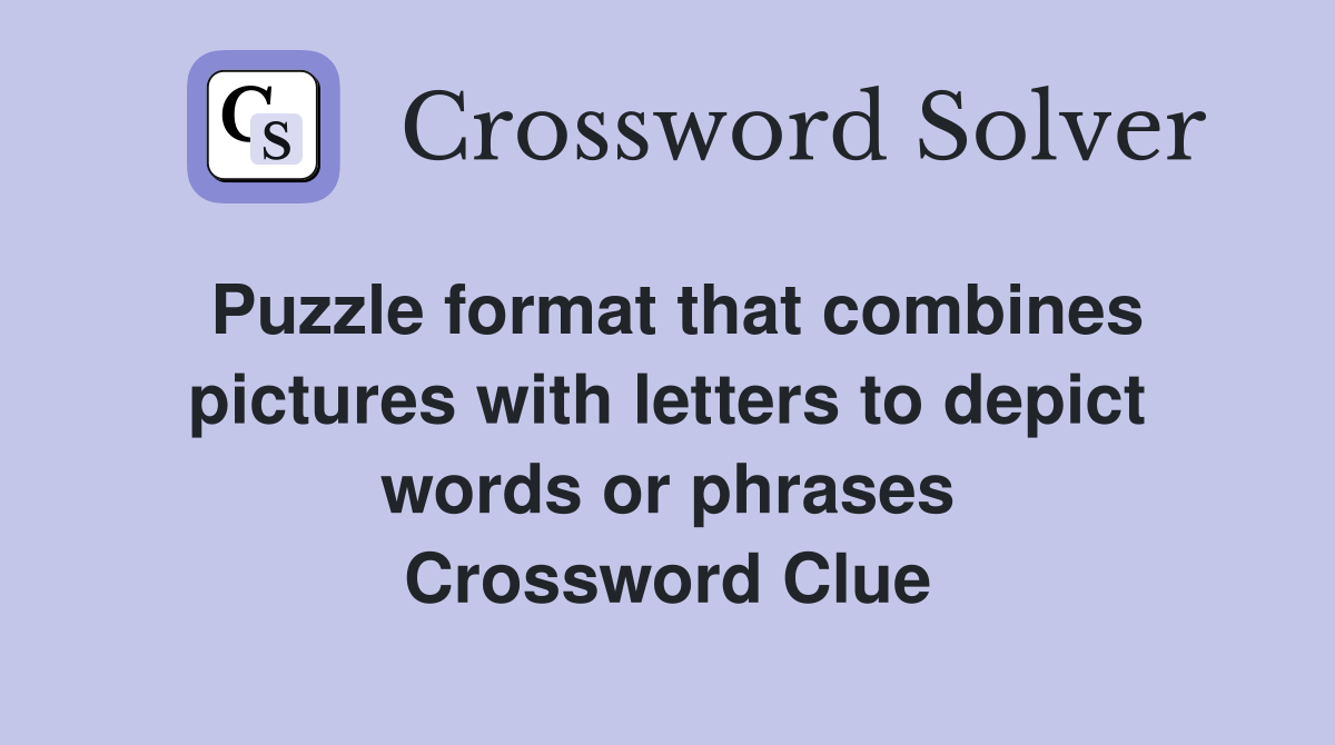 Puzzle format that combines pictures with letters to depict words or phrases Crossword Clue