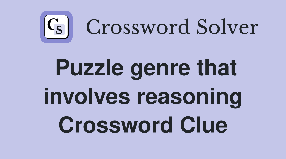 Puzzle genre that involves reasoning Crossword Clue