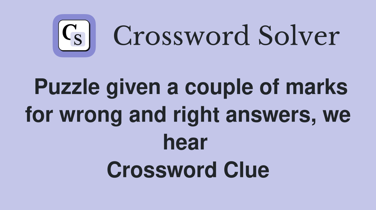 Puzzle given a couple of marks for wrong and right answers, we hear  Crossword Clue