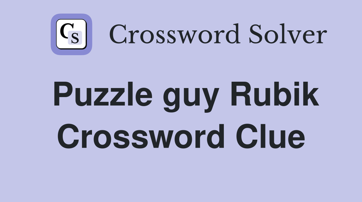 Puzzle guy Rubik Crossword Clue