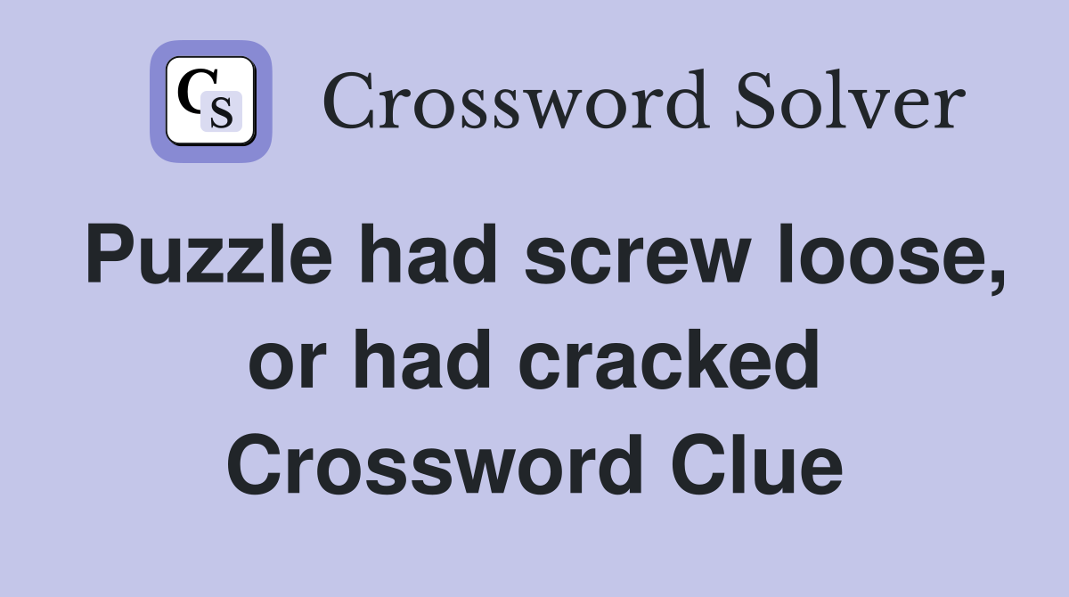 Puzzle had screw loose, or had cracked Crossword Clue