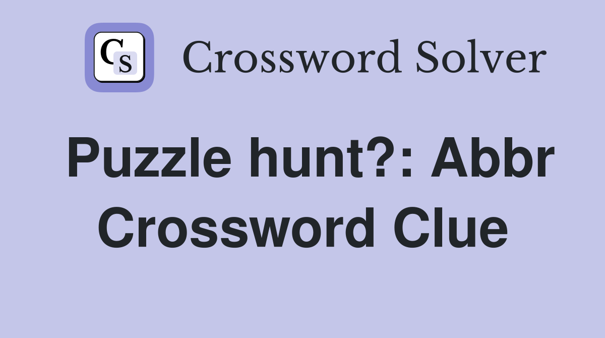 Puzzle hunt?: Abbr Crossword Clue