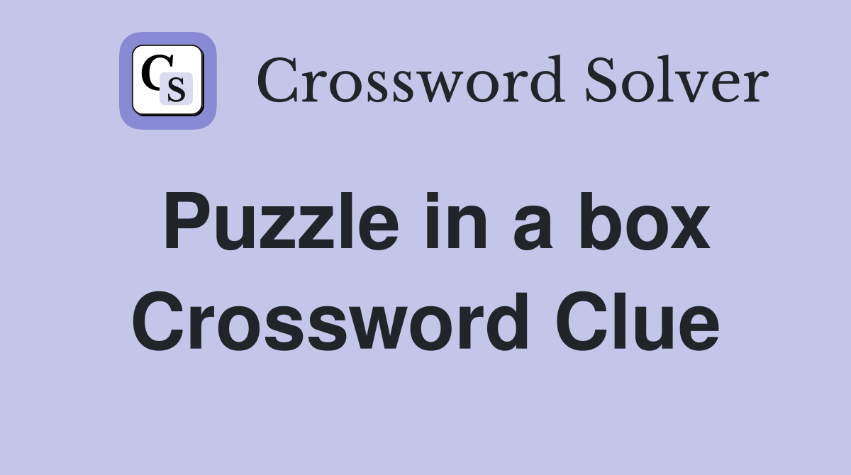 Puzzle in a box Crossword Clue
