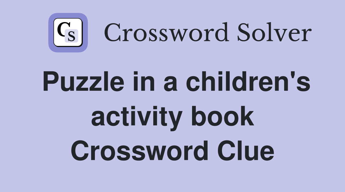 Puzzle in a children's activity book Crossword Clue