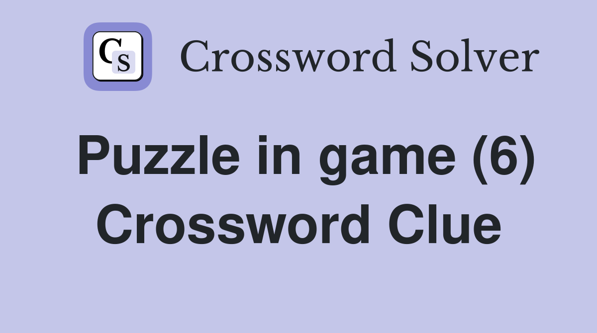 Puzzle in game (6) Crossword Clue