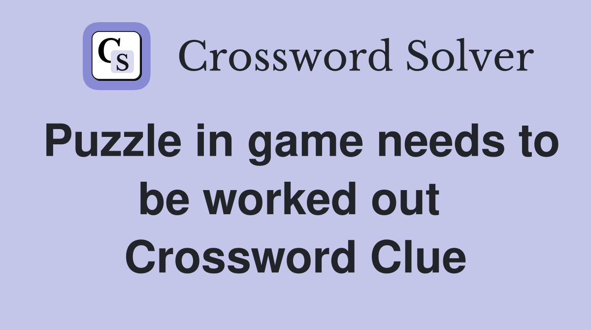 Puzzle in game needs to be worked out  Crossword Clue