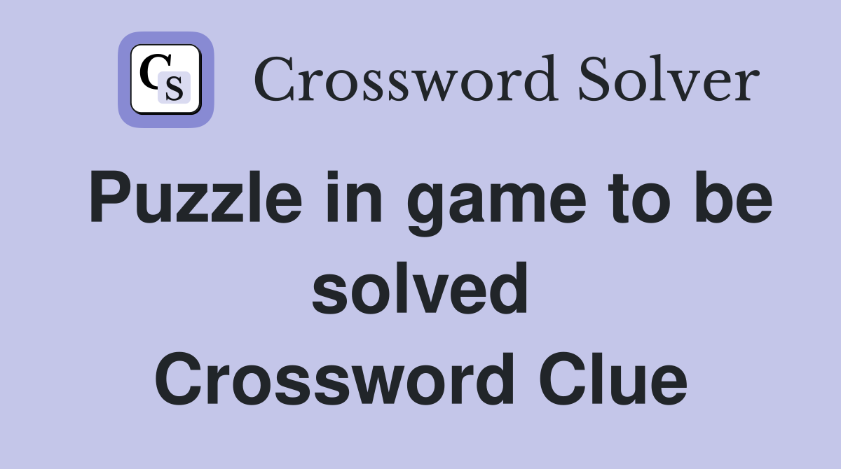 Puzzle in game to be solved Crossword Clue