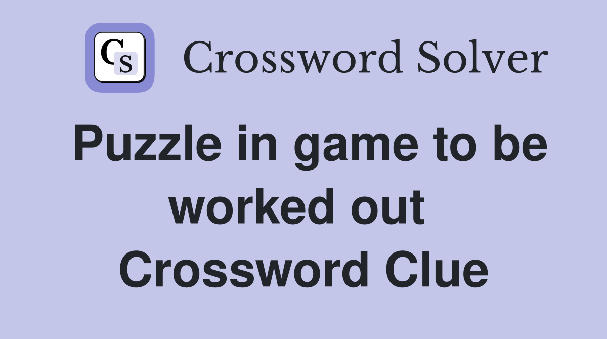 Puzzle in game to be worked out  Crossword Clue
