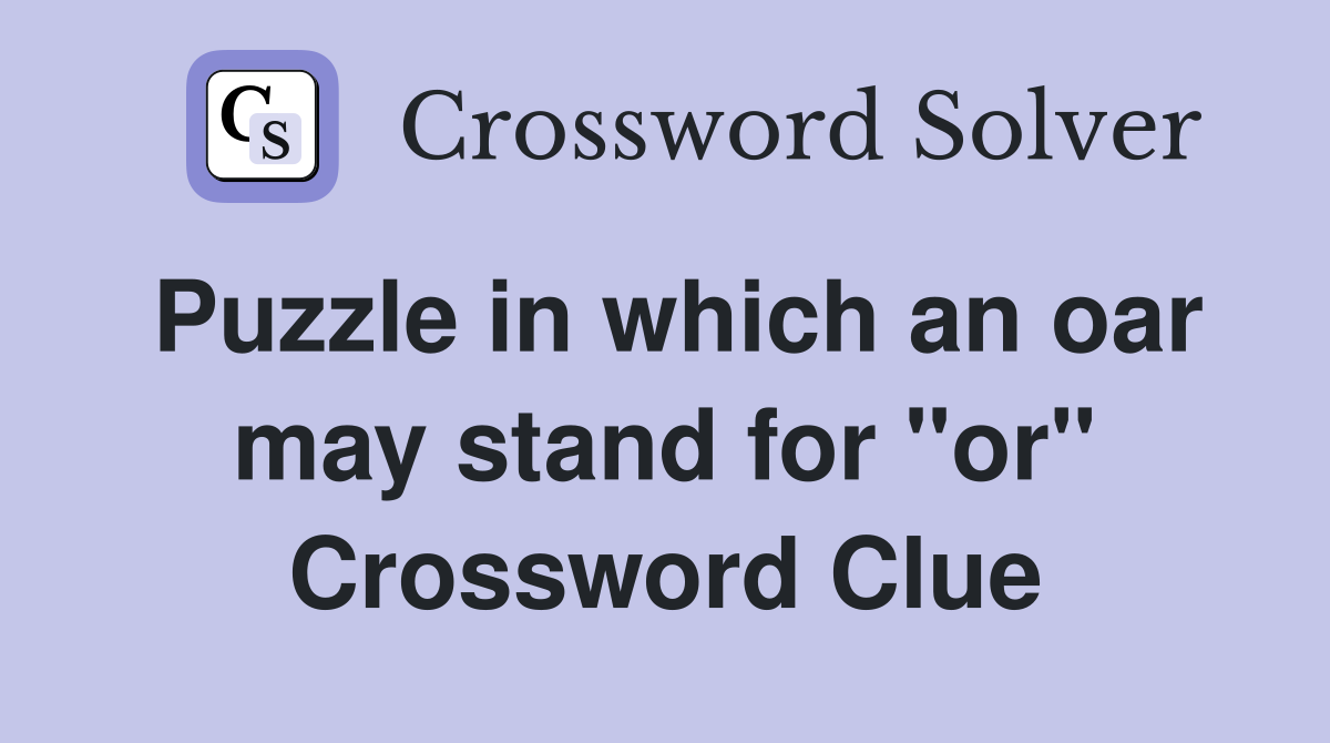 Puzzle in which an oar may stand for "or" Crossword Clue