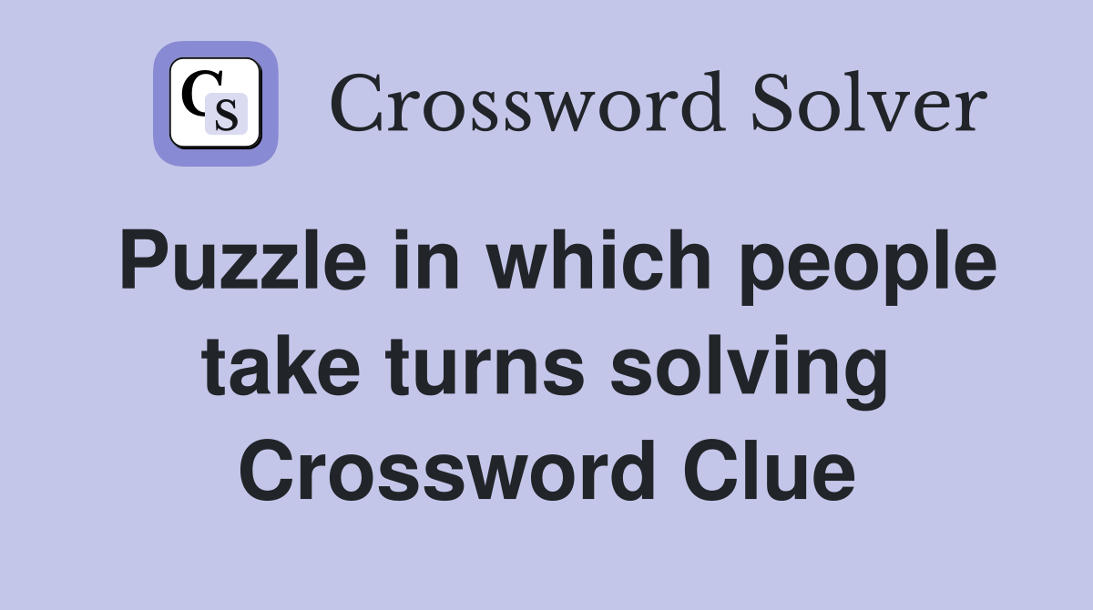 Puzzle in which people take turns solving Crossword Clue