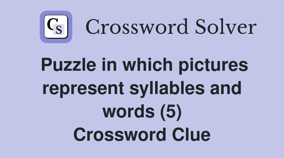 Puzzle in which pictures represent syllables and words (5) Crossword Clue