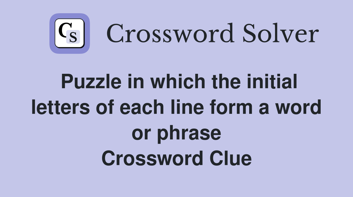 Puzzle in which the initial letters of each line form a word or phrase Crossword Clue