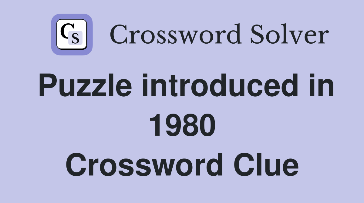Puzzle introduced in 1980 Crossword Clue