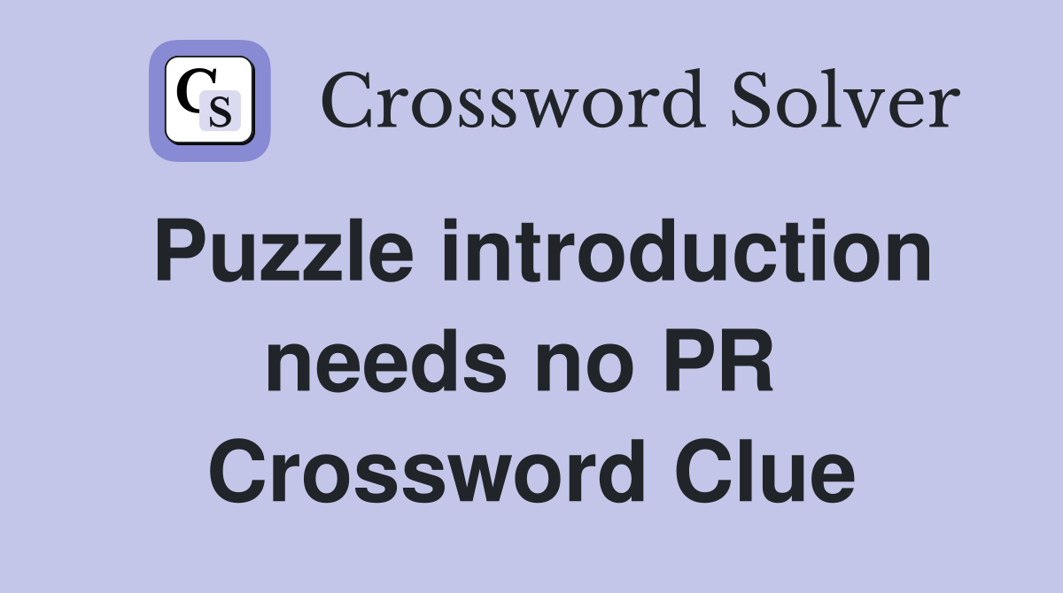 Puzzle introduction needs no PR  Crossword Clue