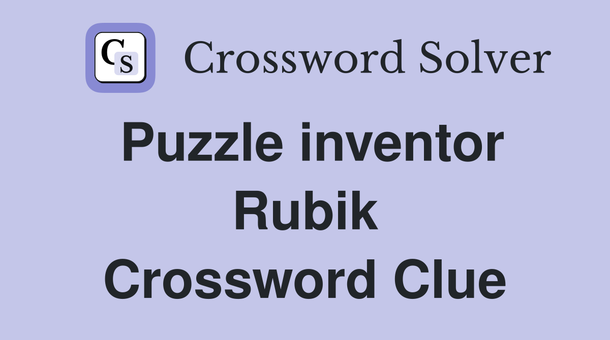 Puzzle inventor Rubik Crossword Clue