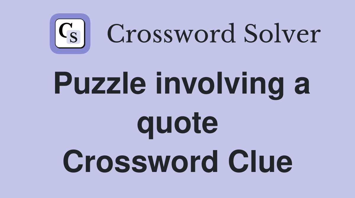 Puzzle involving a quote Crossword Clue