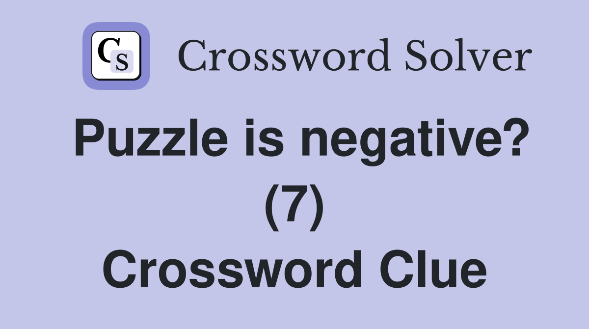 Puzzle is negative? (7) Crossword Clue