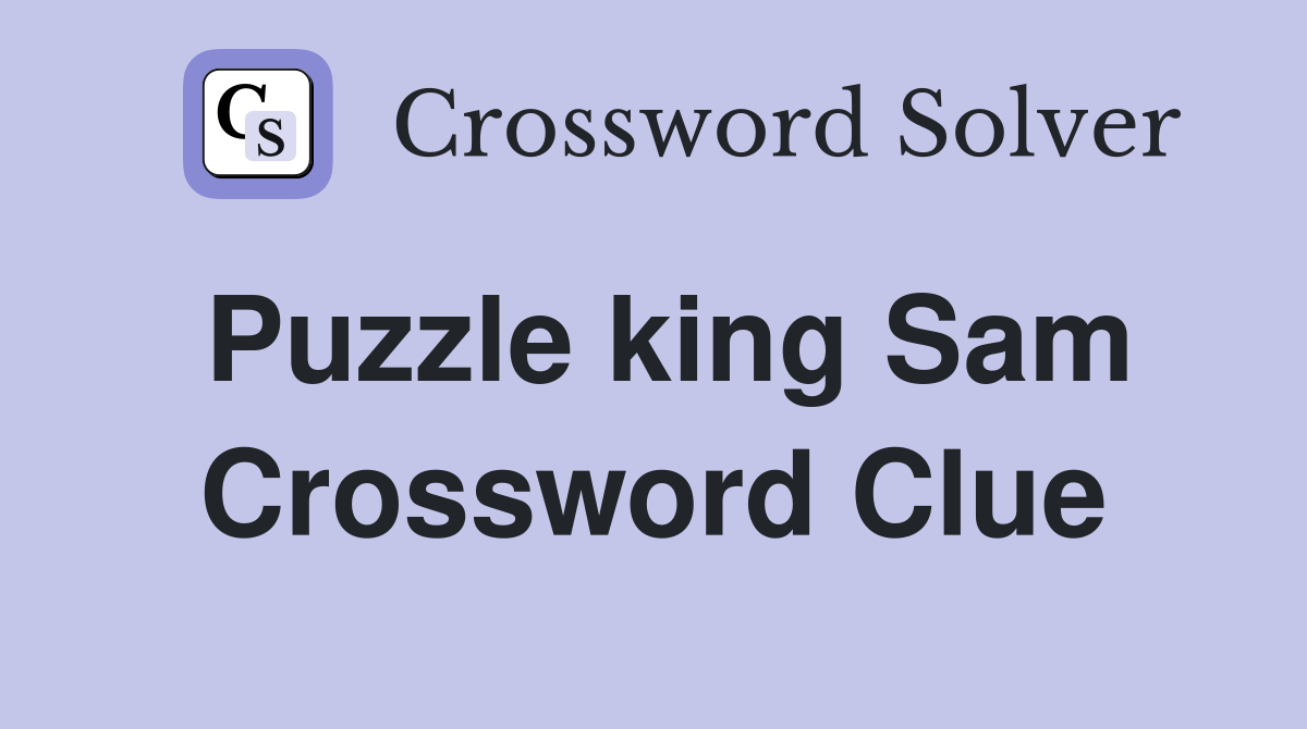 Puzzle king Sam Crossword Clue