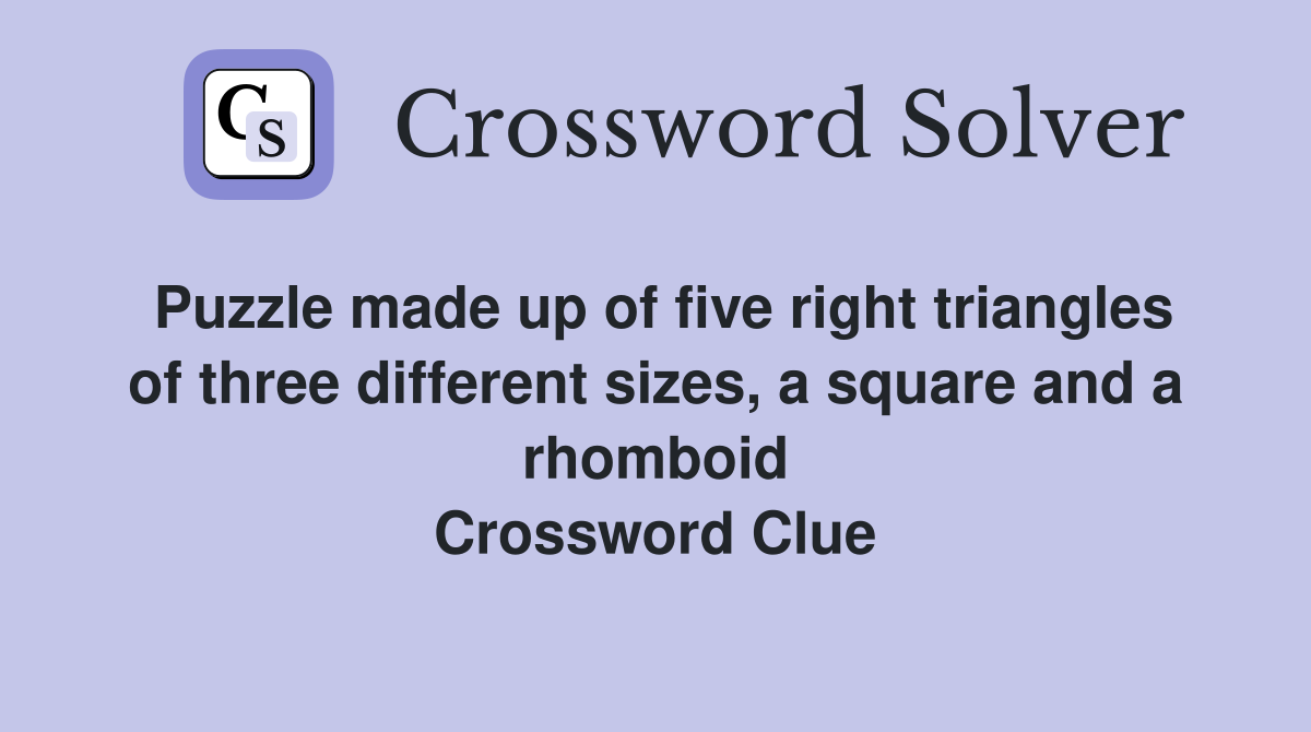 Puzzle made up of five right triangles of three different sizes, a square and a rhomboid Crossword Clue