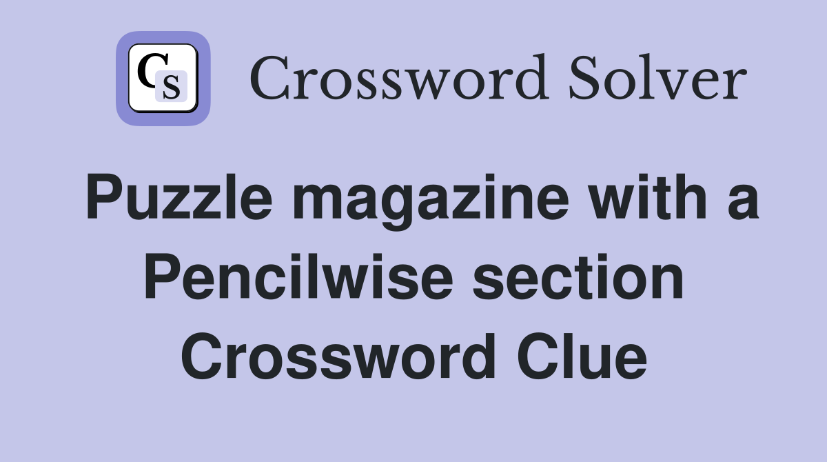 Puzzle magazine with a Pencilwise section Crossword Clue